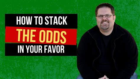 Stack the odds in your favor .